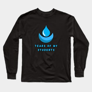 Tears of my Students. Funny design Long Sleeve T-Shirt